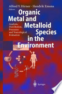 Organic metal and metalloid species in the environment : analysis, distribution, processes and toxicological evaluation /