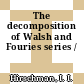 The decomposition of Walsh and Fouries series /