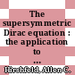 The supersymmetric Dirac equation : the application to hydrogenic atoms [E-Book] /