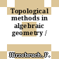 Topological methods in algebraic geometry /