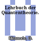 Lehrbuch der Quantentheorie.
