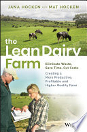 The lean dairy farm : eliminate waste, save time, cut costs : creating a more productive, profitable and higher quality farm [E-Book] /