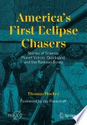 America's First Eclipse Chasers [E-Book] : Stories of Science, Planet Vulcan, Quicksand, and the Railroad Boom /