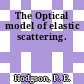 The Optical model of elastic scattering.