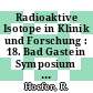 Radioaktive Isotope in Klinik und Forschung : 18. Bad Gastein Symposium : internationales symposium : proceedings : Bad-Gastein, 11.01.88-14.01.88.