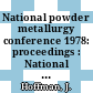 National powder metallurgy conference 1978: proceedings : National powder metallurgy conference 1979: proceedings : Los-Angeles, CA, Cincinnati, OH, 24.04.78-26.04.78 ; 04.06.79-06.06.79.