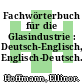 Fachwörterbuch für die Glasindustrie : Deutsch-Englisch, Englisch-Deutsch.