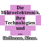 Die Mikroelektronik, ihre Technologien und Bedeutung /
