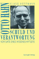 Schuld und Verantwortung : Otto Hahn, Konflikte eines Wissenschaftlers /