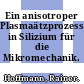 Ein anisotroper Plasmaätzprozess in Silizium für die Mikromechanik.