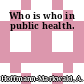 Who is who in public health.