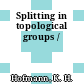 Splitting in topological groups /