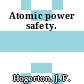 Atomic power safety.