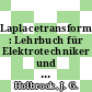 Laplacetransformation : Lehrbuch für Elektrotechniker und Physiker ab 5. Semester.