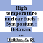 High temperature nuclear fuels : Symposium : Delavan, WI, 10.66 /