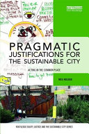 Pragmatic justifications for the sustainable city : action in the common place [E-Book] /