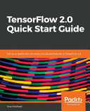 TensorFlow 2.0 quick start guide : get up to speed with the newly introduced features of TensorFlow 2.0 [E-Book] /