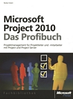 Microsoft Project 2010 : das Profibuch ; [Projektmanagement für Projektleiter, -mitarbeiter und alle anderen Beteiligten mit Project und Project Server] /
