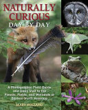 Naturally curious day by day : a photographic field guide and daily visit to the forests, fields, and wetlands of Eastern North America [E-Book] /