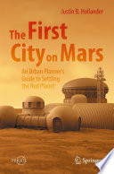 The First City on Mars: An Urban Planner's Guide to Settling the Red Planet [E-Book] /