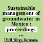 Sustainable management of groundwater in Mexico : proceedings of a workshop [E-Book] /