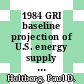 1984 GRI baseline projection of U.S. energy supply and demand, 1983-2010 /