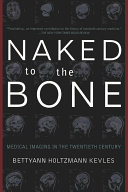 Naked to the bone : medical imaging in the twentieth century /