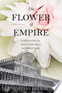 The flower of empire : an Amazonian water lily, the quest to make it bloom, and the world it created [E-Book] /