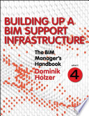 The BIM manager's handbook. EPart 4, Building up a BIM support infrastructure : guidance for professionals in architecture, engineering, and construction [E-Book] /