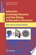 Interactive Knowledge Discovery and Data Mining in Biomedical Informatics [E-Book] : State-of-the-Art and Future Challenges /