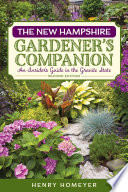 The New Hampshire gardener's companion : an insider's guide to gardening in the Granite State [E-Book] /