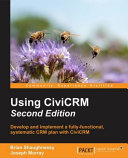 Using CiviCRM : develop and implement a fully-functional, systematic CRM plan with CiviCRM [E-Book] /