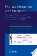 Human Interaction with Machines [E-Book] : Proceedings of the 6th International Workshop held at the Shanghai Jiao Tong University, March 15–16, 2005 /
