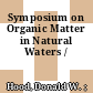 Symposium on Organic Matter in Natural Waters /