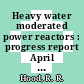 Heavy water moderated power reactors : progress report April 1962 [E-Book]