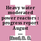 Heavy water moderated power reactors : progress report August 1960 [E-Book]