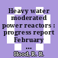 Heavy water moderated power reactors : progress report February 1962 [E-Book]