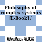 Philosophy of complex systems [E-Book] /