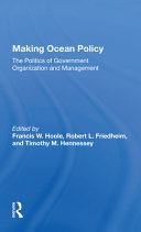 Making ocean policy : the politics of government organization and management [E-Book] /
