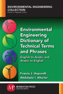 Environmental engineering dictionary of technical terms and phrases : English to Arabic and Arabic to English [E-Book] /