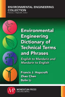 Environmental engineering dictionary of technical terms and phrases : English to Mandarin and Mandarin to English [E-Book] /