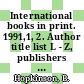 International books in print. 1991,1, 2. Author title list L - Z, publishers : English language titles published in Africa, Asia, Australia, Canada, Continental Europe, Latin America, New Zealand, Oceania, and the Republic of Ireland.