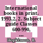 International books in print. 1993,2, 2. Subject guide Classes 600-990, countries, persons : English language titles published in Africa, Asia, Australia, Canada, Continental Europe, Latin America, New Zealand, Oceania, and the Republic of Ireland.
