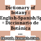 Dictionary of botany : English-Spanish/Spanish-English = Diccionario de Botánica : Inglés-Castellano/Castellano-Inglés [E-Book] /