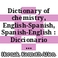 Dictionary of chemistry, English-Spanish, Spanish-English : Diccionario de Química, Inglés-Castellano, Castellano-Inglés [E-Book] /