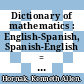 Dictionary of mathematics : English-Spanish, Spanish-English = Diccionario de Matemáticas : Inglés-Castellano, Castellano-Inglés [E-Book] /
