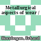 Metallurgical aspects of wear /