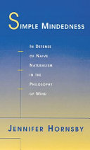 Simple mindedness : in defense of naive naturalism in the philosophy of mind /