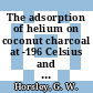 The adsorption of helium on coconut charcoal at -196 Celsius and at pressures between 1 and 23 atmospheres [E-Book]