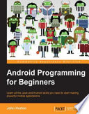 Android programming for beginners : learn all the Java and Android skills you need to start making powerful mobile applications [E-Book] /